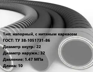 Рукав напорный, с нитяным каркасом ГОСТ: ТУ 38-1051731-86 d=22 D=32 1.47 МПа L=10